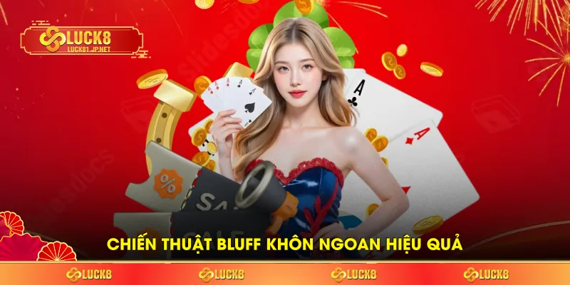 Chiến thuật bluff khôn ngoan hiệu quả Chiến thuật bluff khôn ngoan hiệu quả