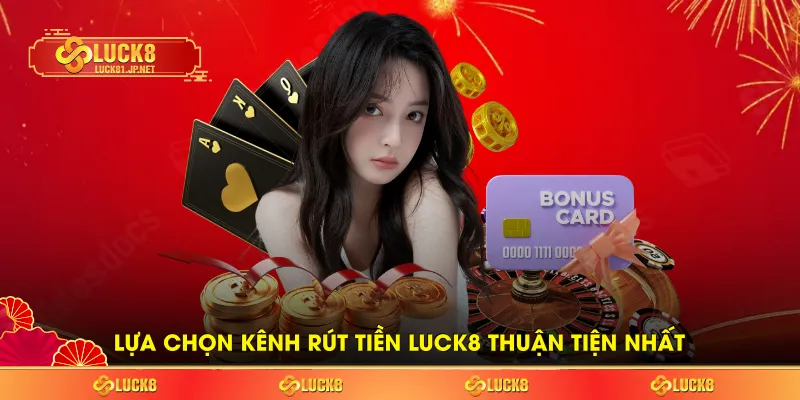 Lựa chọn kênh rút tiền LUCK8 thuận tiện nhất Lựa chọn kênh rút tiền LUCK8 thuận tiện nhất