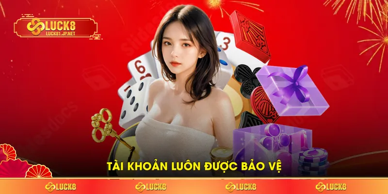 Tài khoản luôn được bảo vệ Tài khoản luôn được bảo vệ