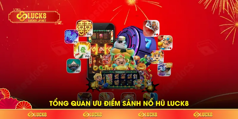 Tổng quan ưu điểm sảnh Nổ hũ LUCK8 Tổng quan ưu điểm sảnh Nổ hũ LUCK8